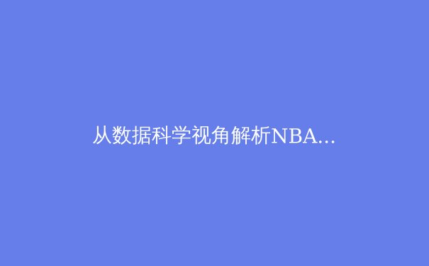 从数据科学视角解析NBA三分革命：库里的遗产与未来篮球的形态演变 - 4