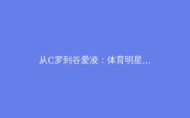 从C罗到谷爱凌：体育明星商业价值背后的社会心理变迁 - 3